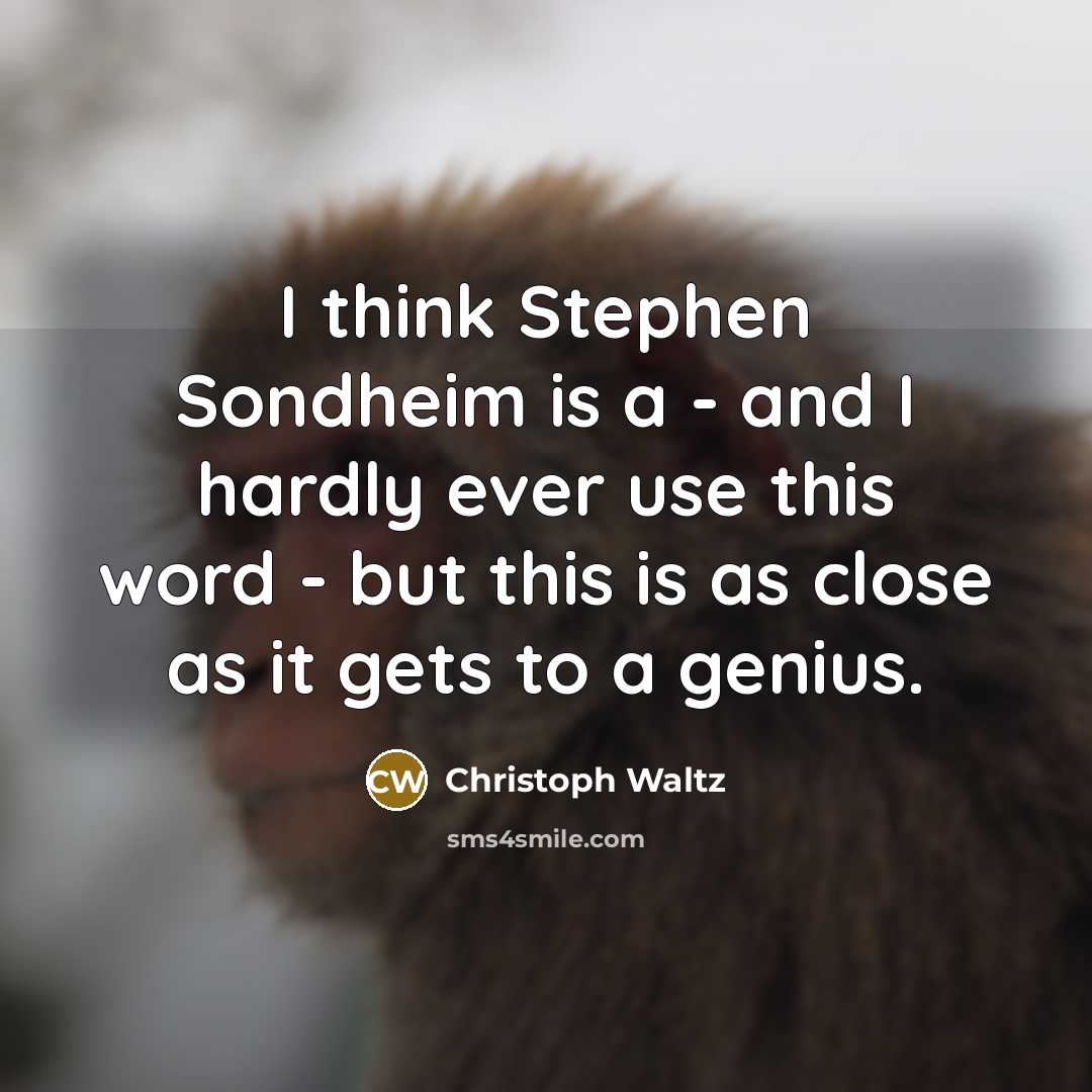 “I think Stephen Sondheim is a - and I hardly…” quote by Christoph Waltz