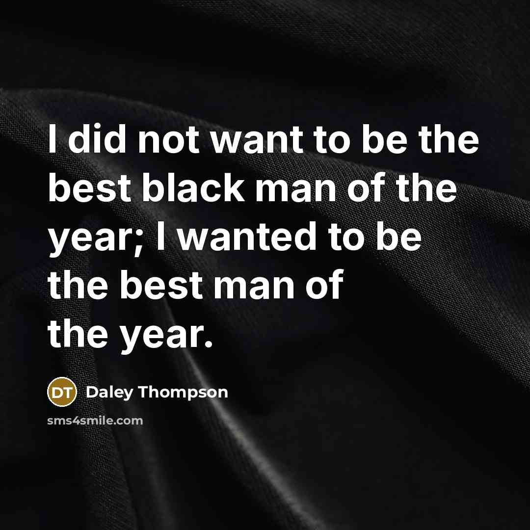 “I did not want to be the best black man…” quote by Daley Thompson