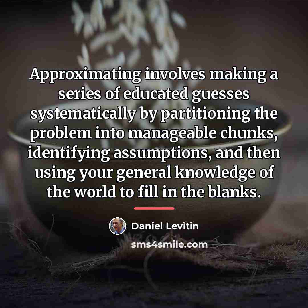 “Approximating involves making a series of educated guesses systematically by…” quote by Daniel Levitin