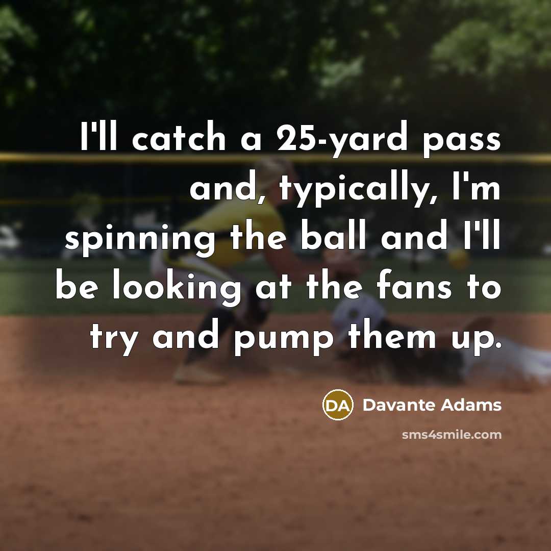 “I'll catch a 25-yard pass and, typically, I'm spinning the…” quote by Davante Adams