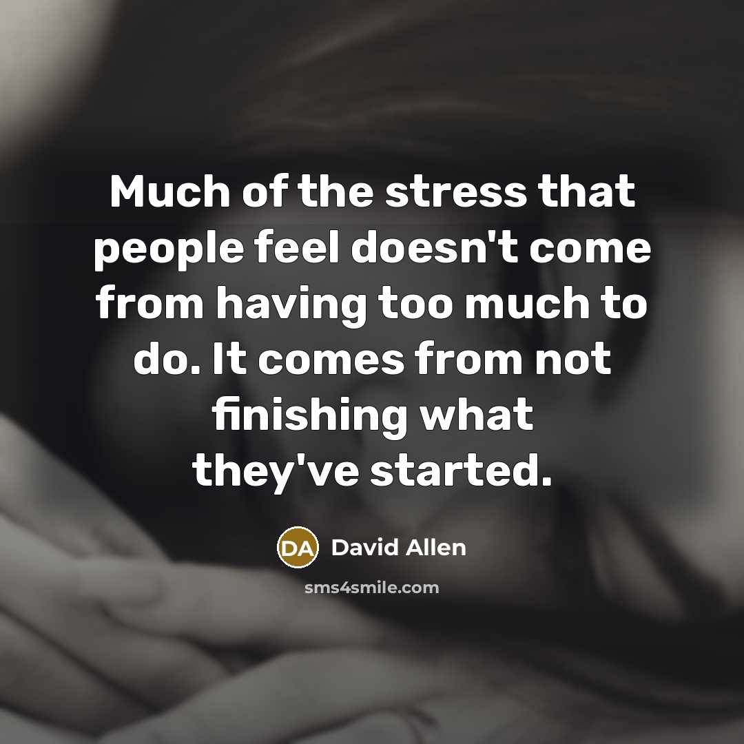 “Much of the stress that people feel doesn't come from…” quote by David Allen