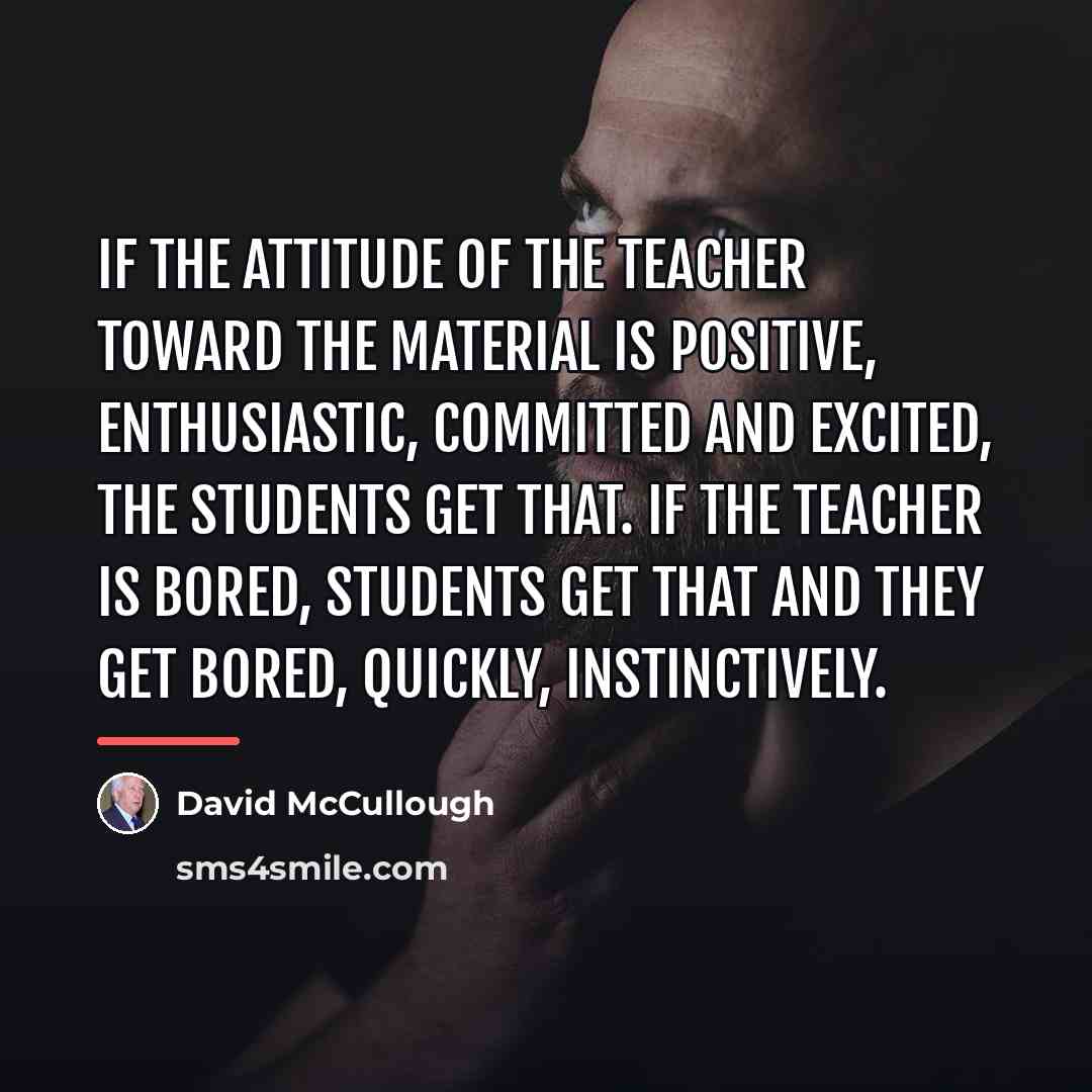 “If the attitude of the teacher toward the material is…” quote by David McCullough