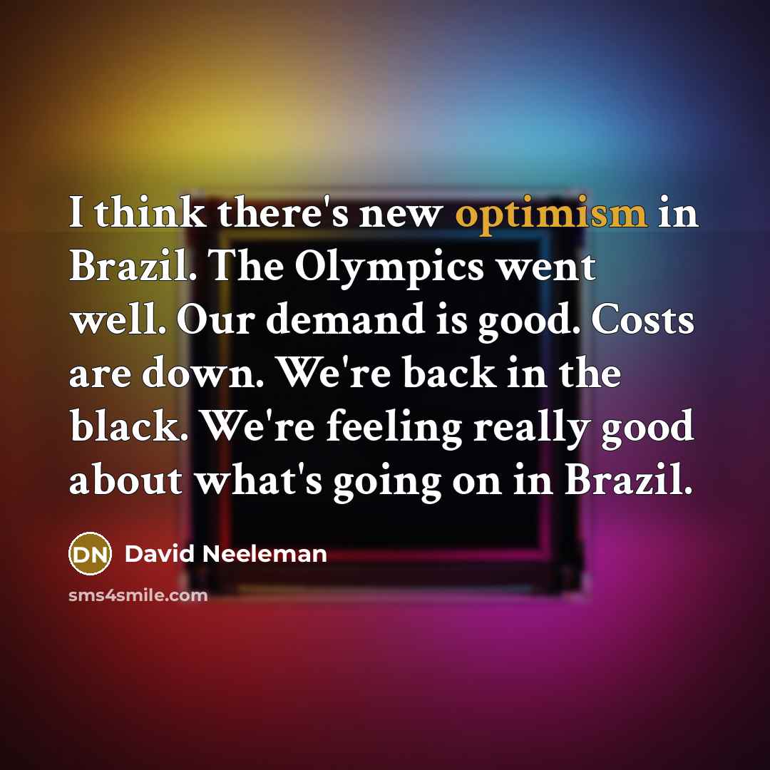 “I think there's new optimism in Brazil. The Olympics went…” quote by David Neeleman