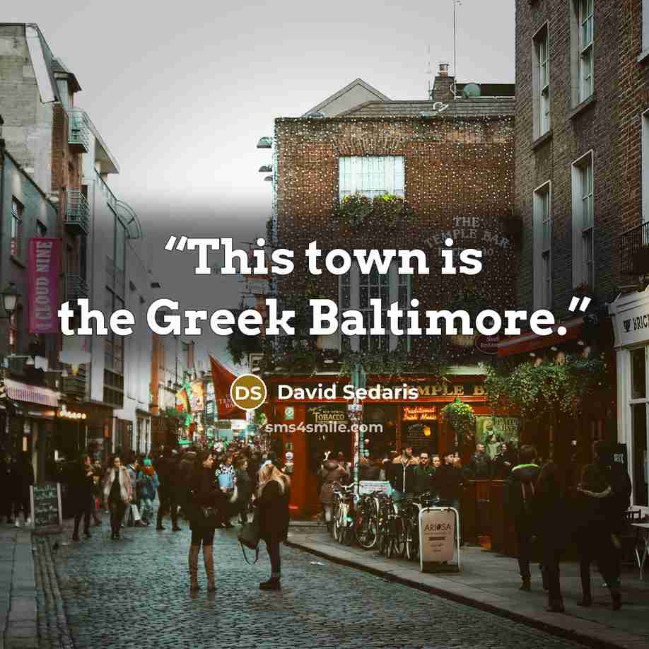 “This town is the Greek Baltimore.” quote by David Sedaris