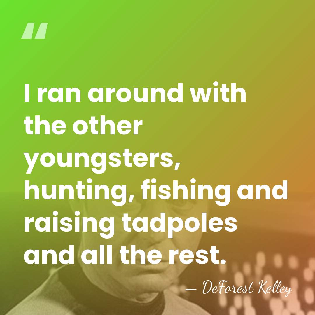I ran around with the other youngsters, hunting, fishing and raising tadpoles&hellip; - DeForest Kelley