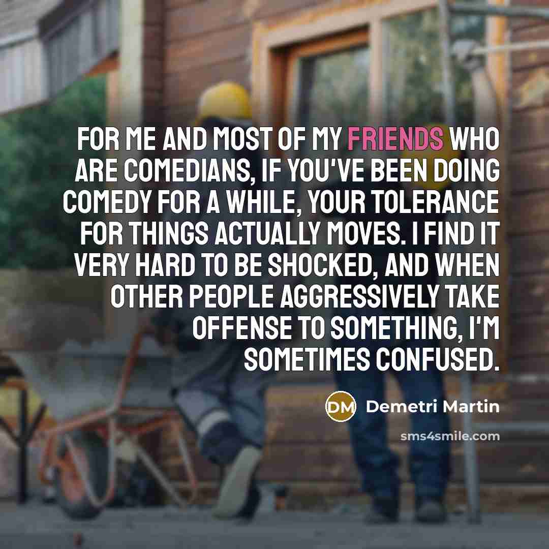“For me and most of my friends who are comedians,…” quote by Demetri Martin