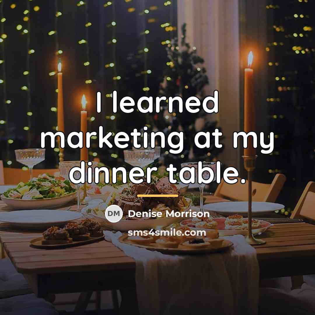 “I learned marketing at my dinner table.…” quote by Denise Morrison