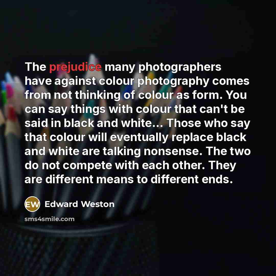 “The prejudice many photographers have against colour photography comes from…” quote by Edward Weston