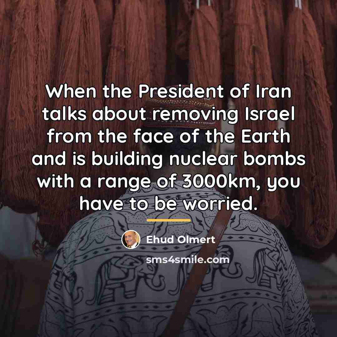 “When the President of Iran talks about removing Israel from…” quote by Ehud Olmert