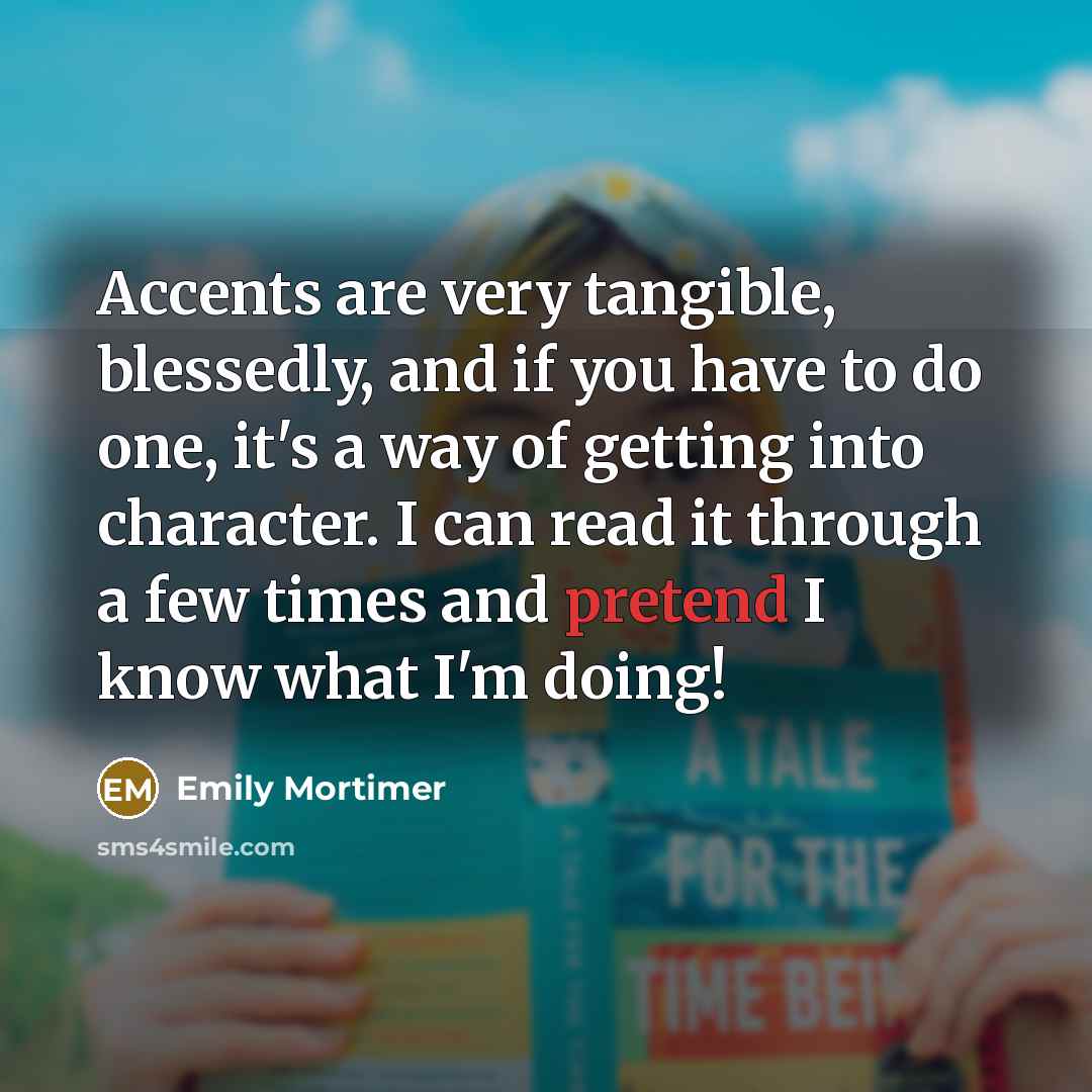 “Accents are very tangible, blessedly, and if you have to…” quote by Emily Mortimer