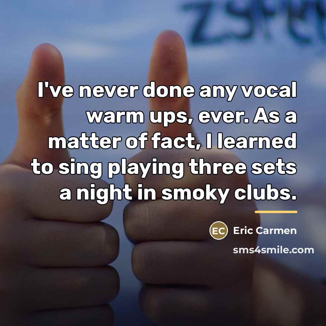 “I've never done any vocal warm ups, ever. As a…” quote by Eric Carmen