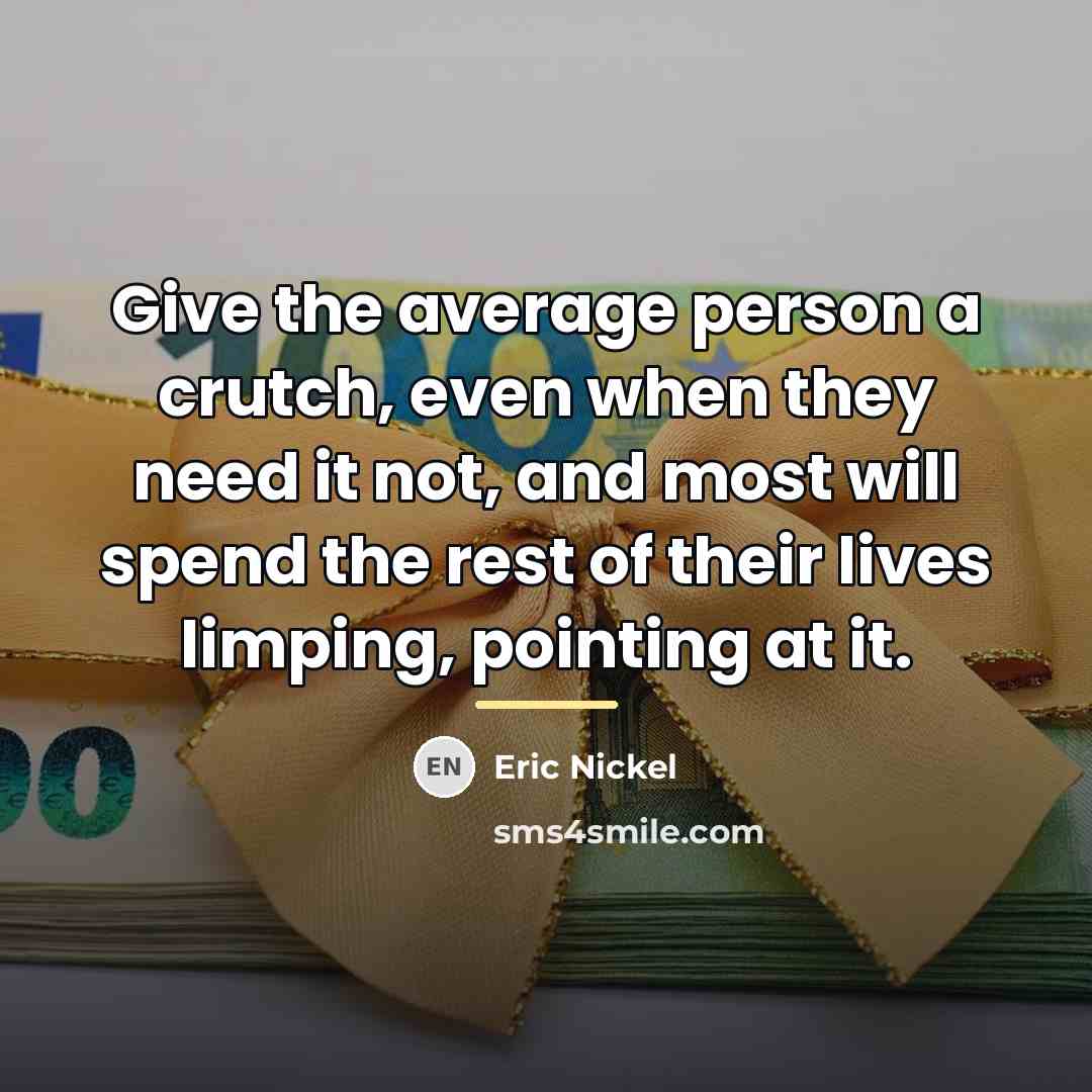 “Give the average person a crutch, even when they need…” quote by Eric Nickel