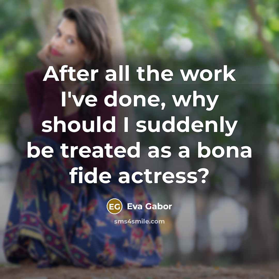 “After all the work I've done, why should I suddenly…” quote by Eva Gabor