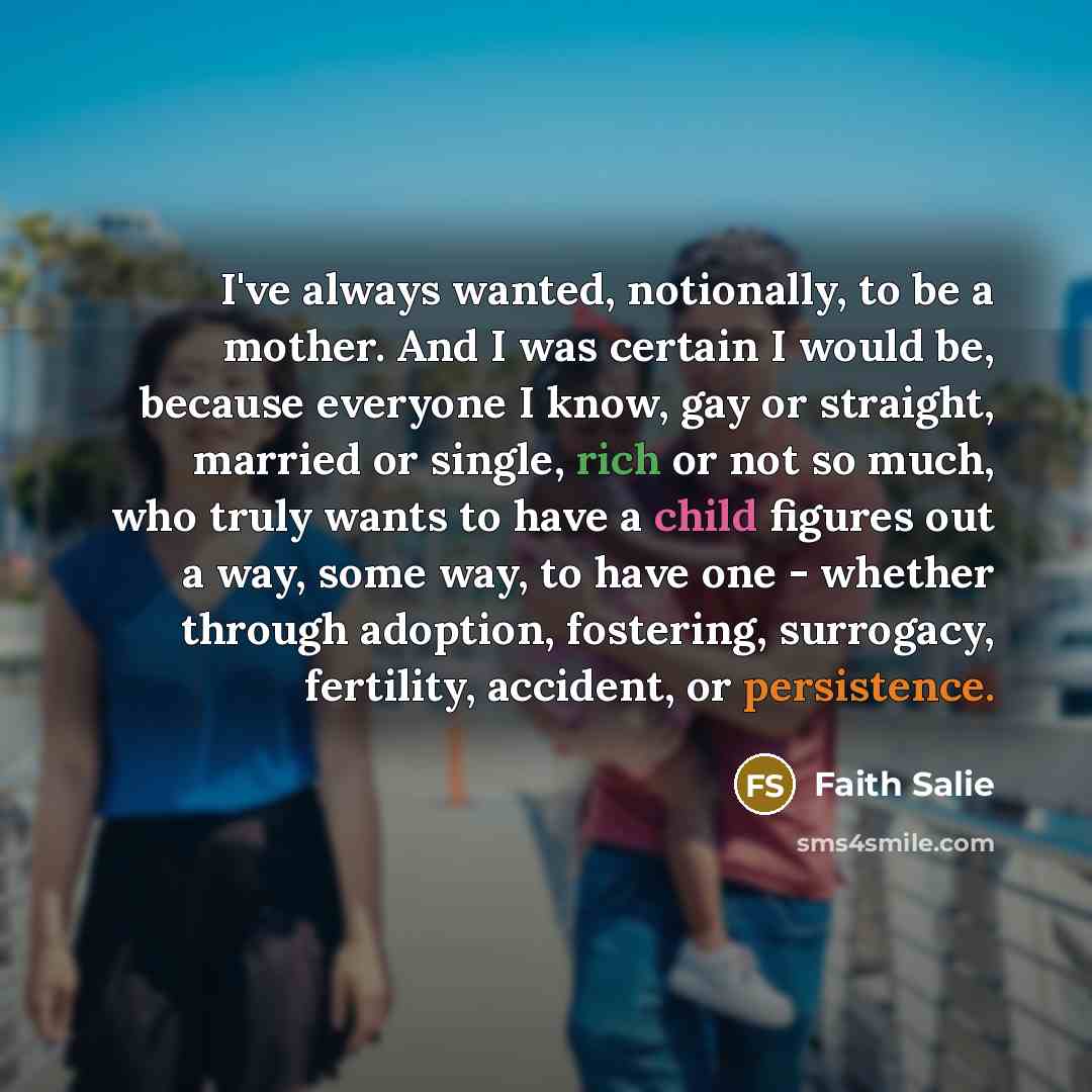 “I've always wanted, notionally, to be a mother. And I…” quote by Faith Salie