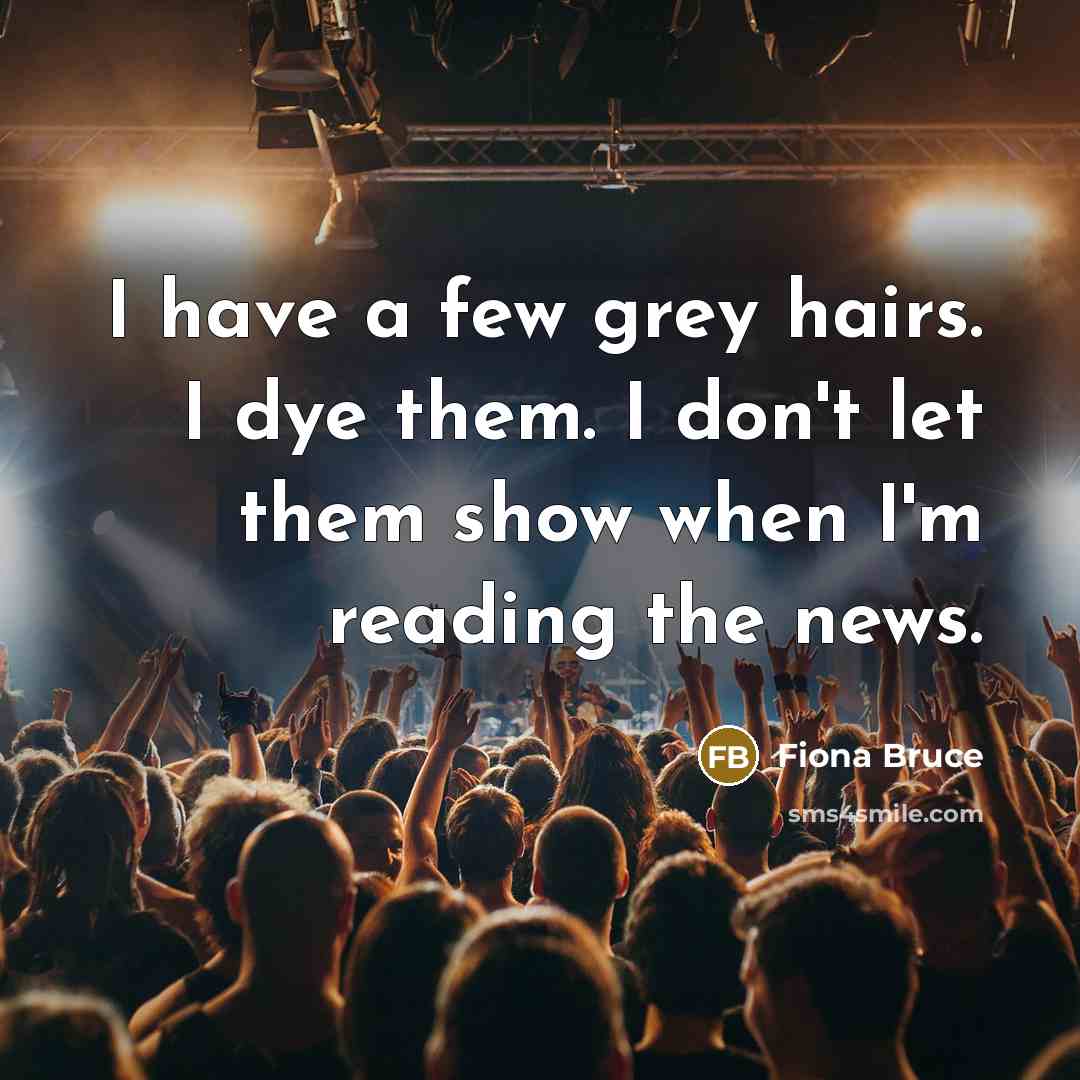 “I have a few grey hairs. I dye them. I…” quote by Fiona Bruce