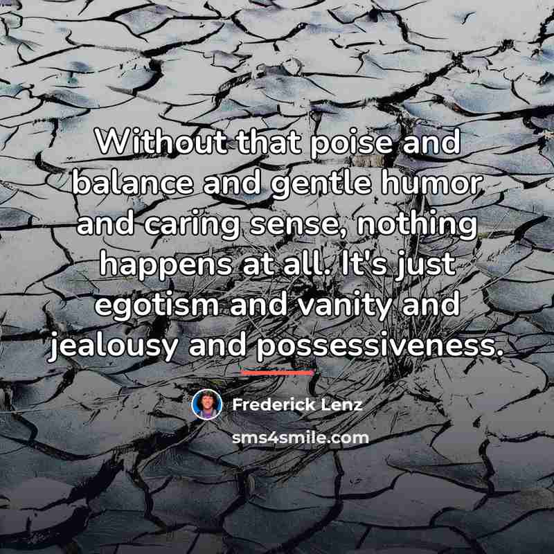 “Without that poise and balance and gentle humor and caring…” quote by Frederick Lenz