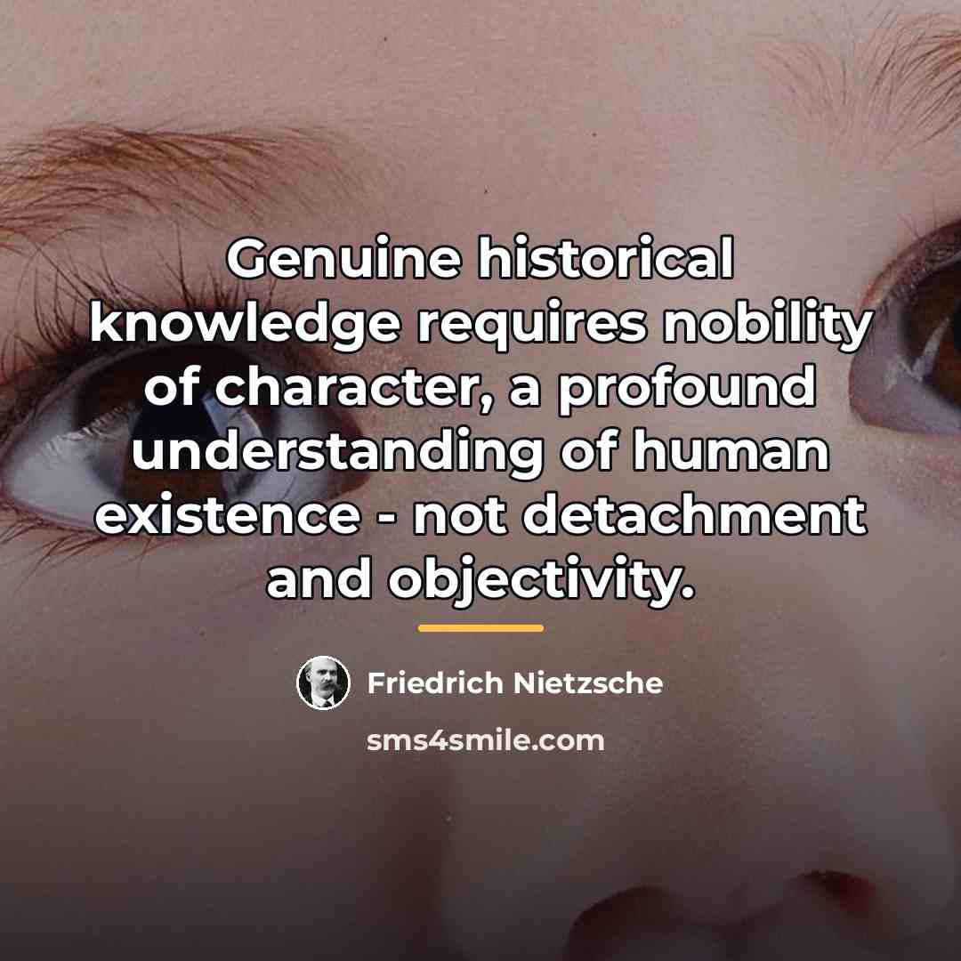 “Genuine historical knowledge requires nobility of character, a profound understanding…” quote by Friedrich Nietzsche