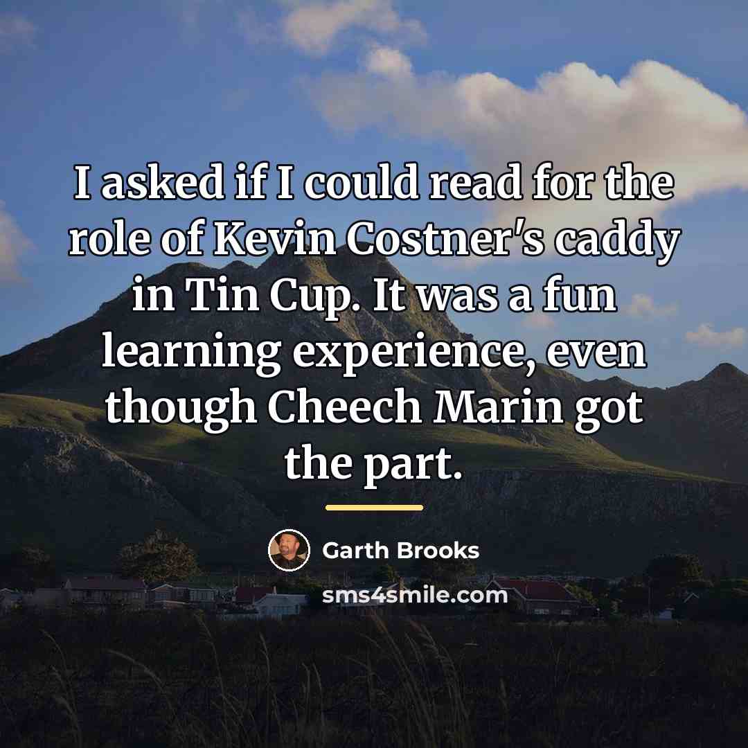 “I asked if I could read for the role of…” quote by Garth Brooks