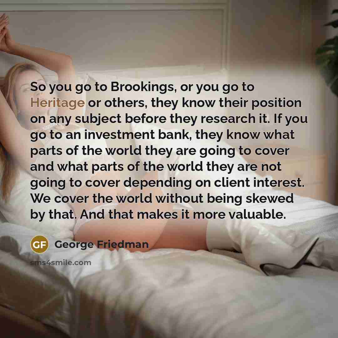 “So you go to Brookings, or you go to Heritage…” quote by George Friedman