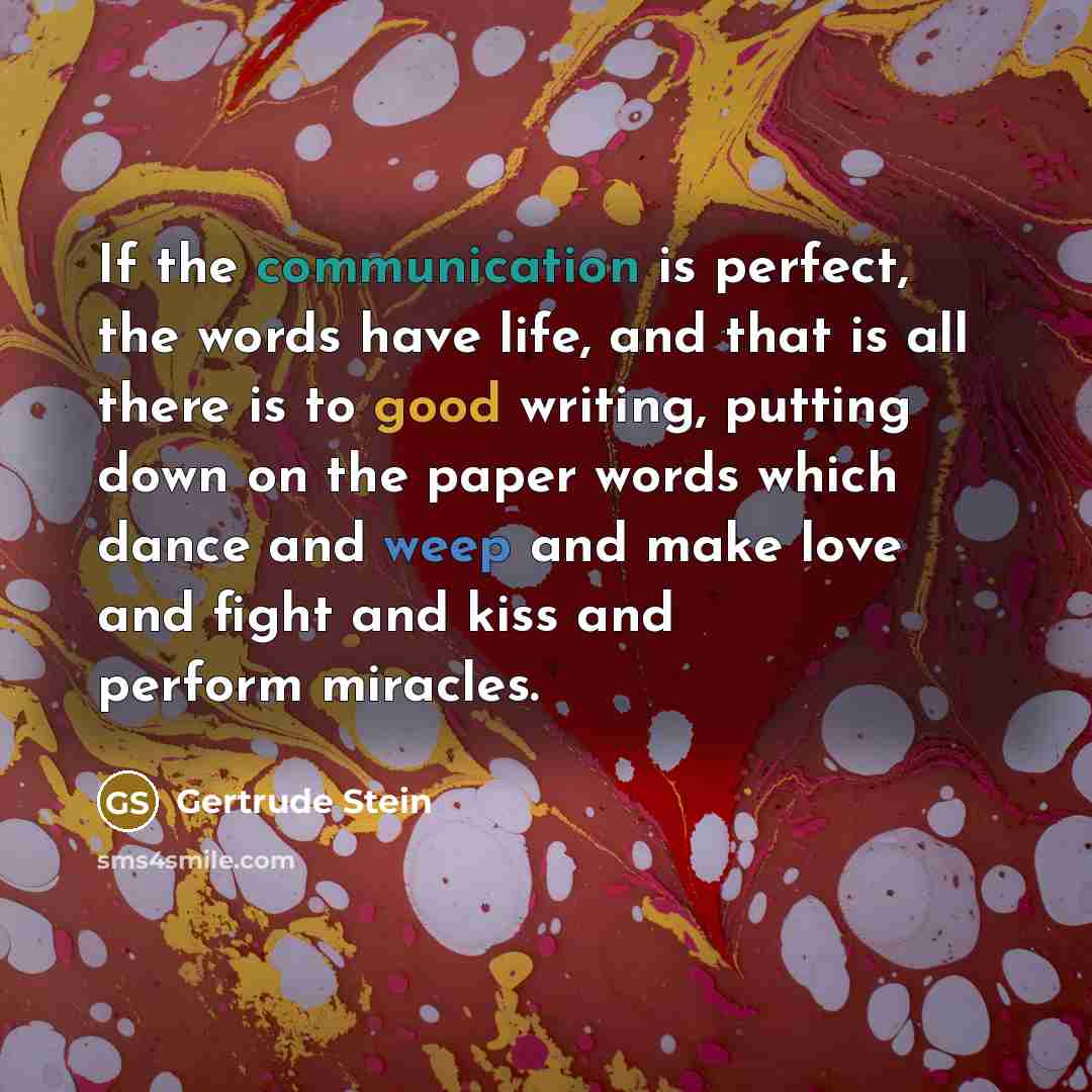 “If the communication is perfect, the words have life, and…” quote by Gertrude Stein
