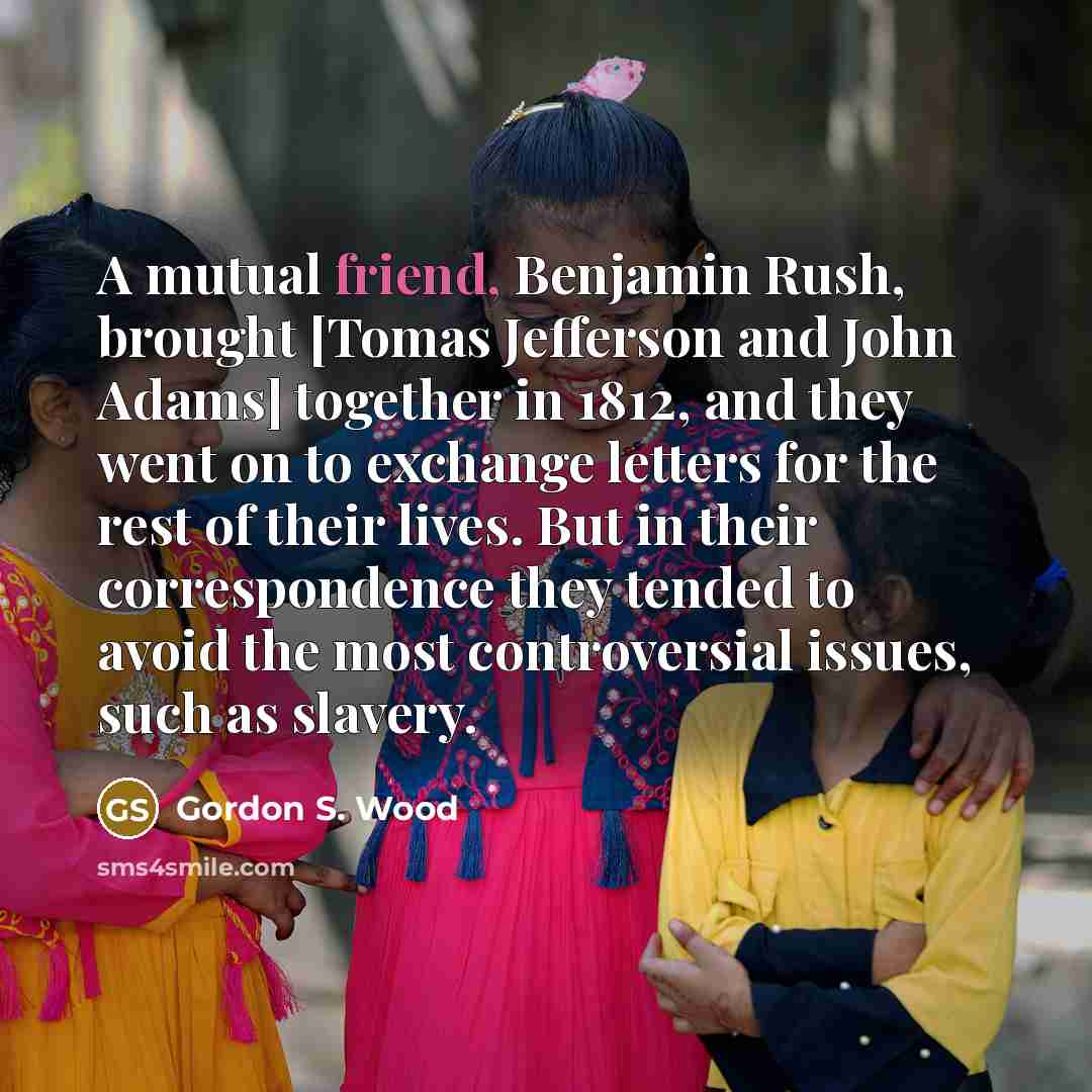 “A mutual friend, Benjamin Rush, brought [Tomas Jefferson and John…” quote by Gordon S. Wood