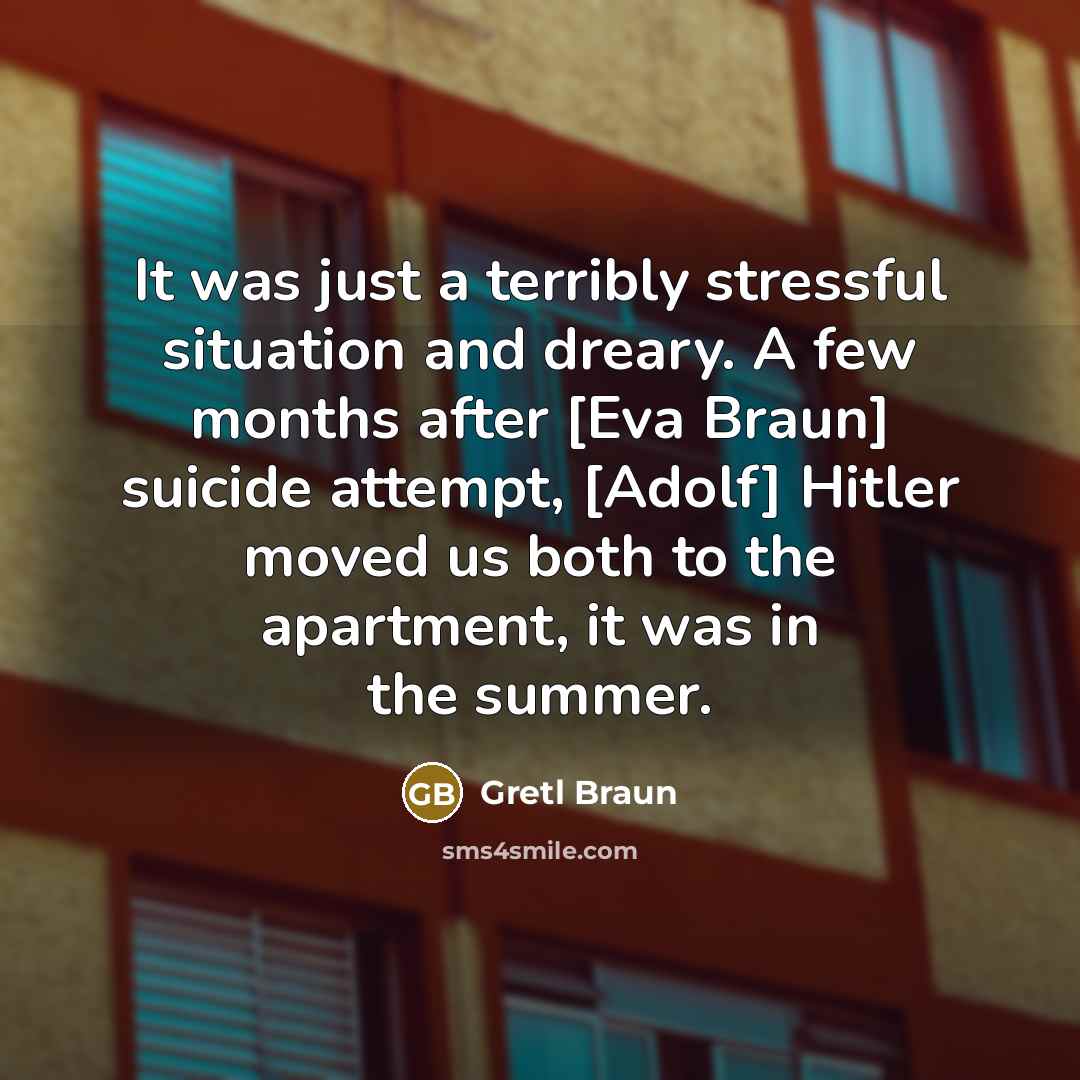 “It was just a terribly stressful situation and dreary. A…” quote by Gretl Braun