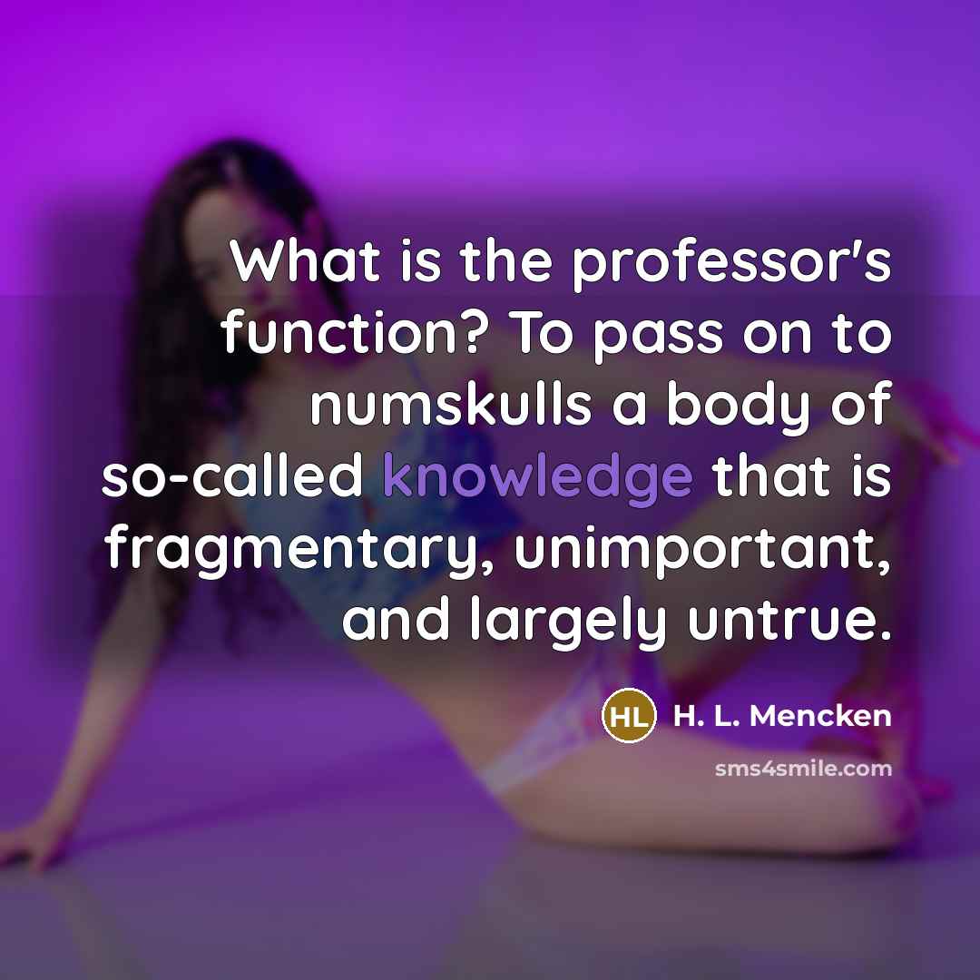 “What is the professor's function? To pass on to numskulls…” quote by H. L. Mencken