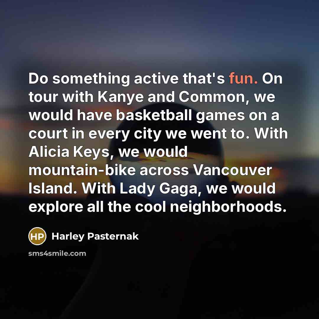“Do something active that's fun. On tour with Kanye and…” quote by Harley Pasternak
