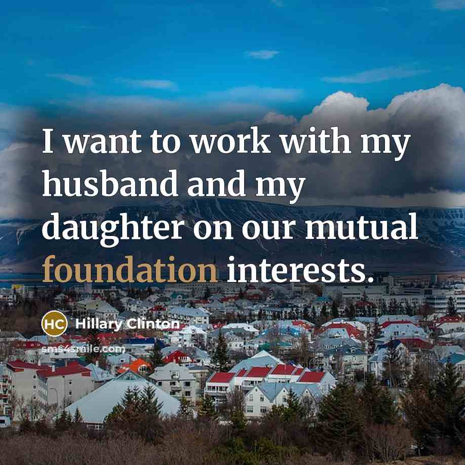 “I want to work with my husband and my daughter…” quote by Hillary Clinton