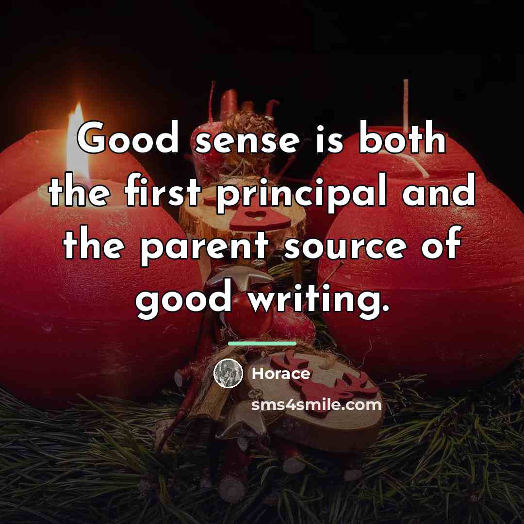 “Good sense is both the first principal and the parent…” quote by Horace