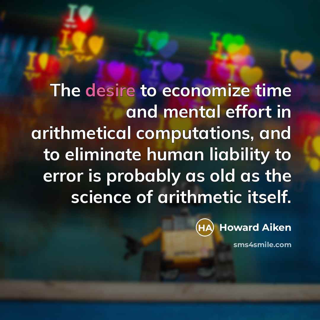 “The desire to economize time and mental effort in arithmetical…” quote by Howard Aiken
