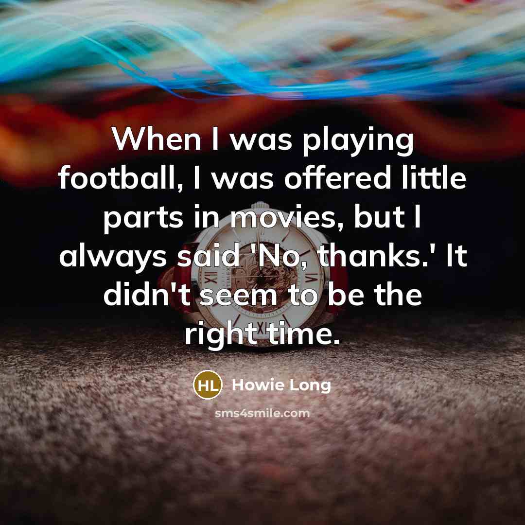 “When I was playing football, I was offered little parts…” quote by Howie Long
