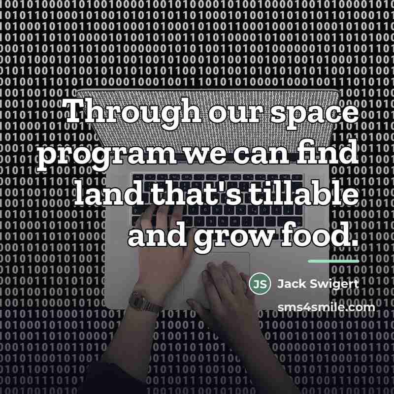 “Through our space program we can find land that's tillable…” quote by Jack Swigert