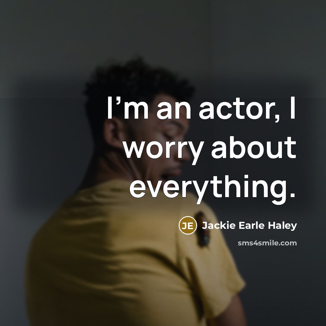 “I'm an actor, I worry about everything.…” quote by Jackie Earle Haley