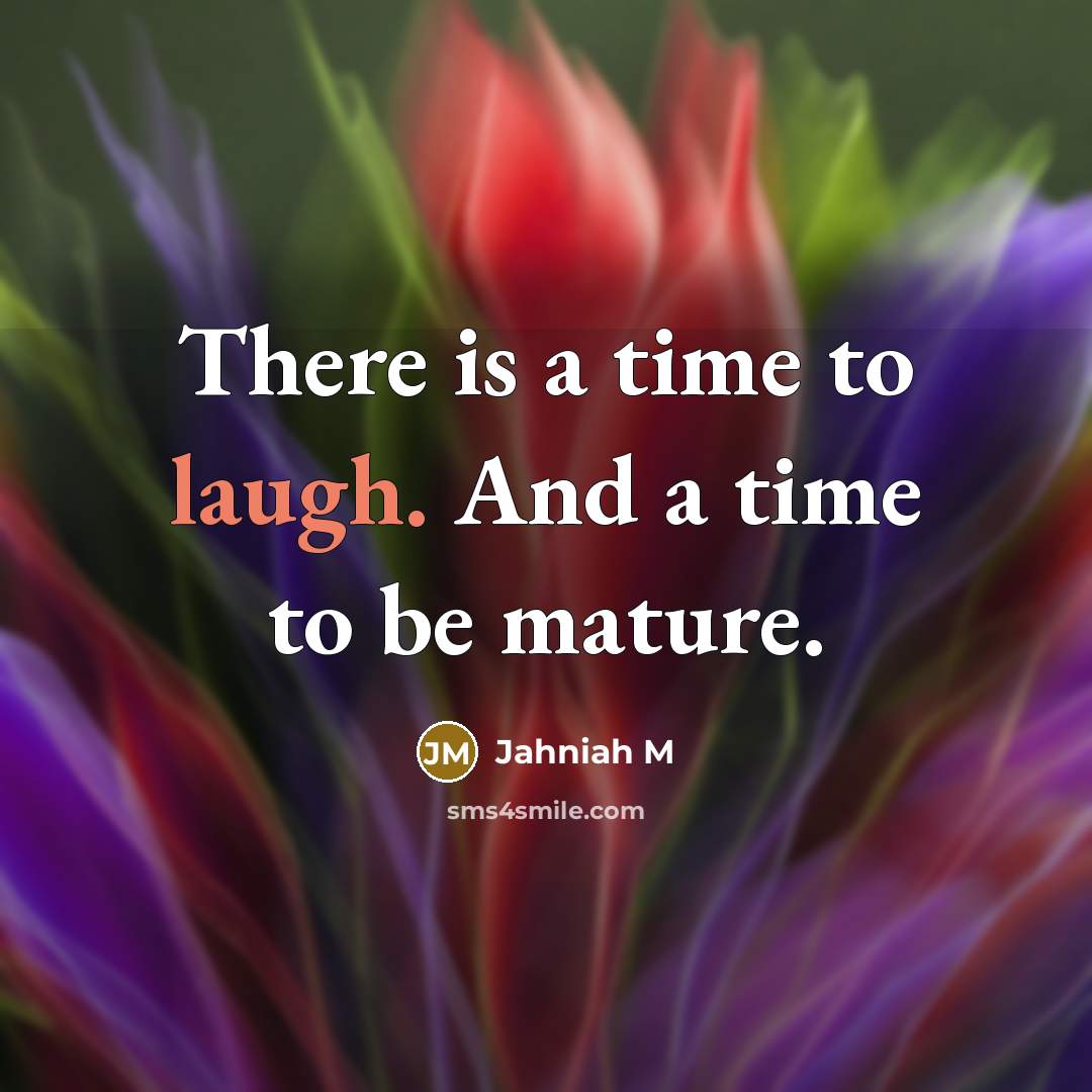 “There is a time to laugh. And a time to…” quote by Jahniah M