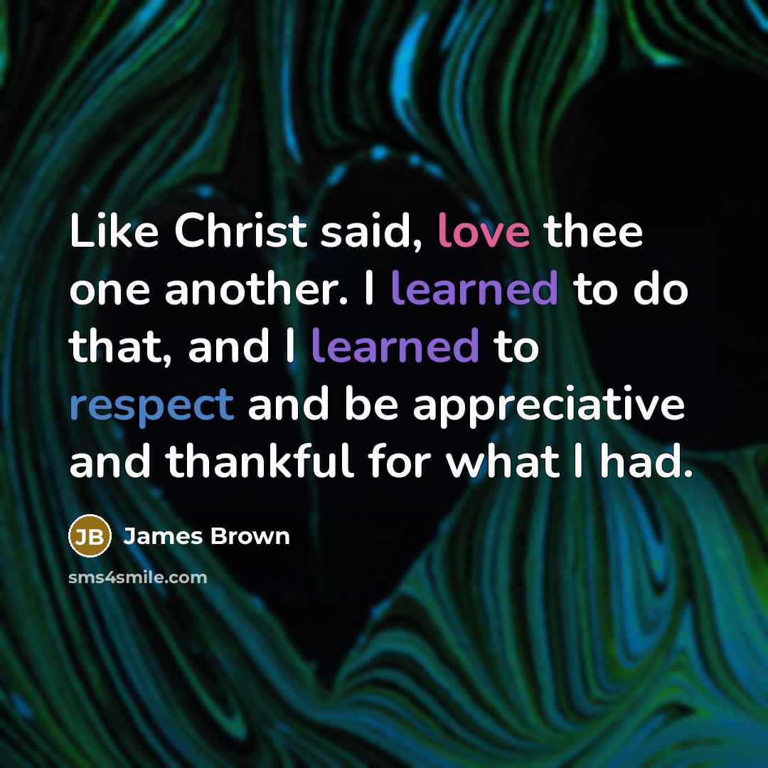 “Like Christ said, love thee one another. I learned to…” quote by James Brown