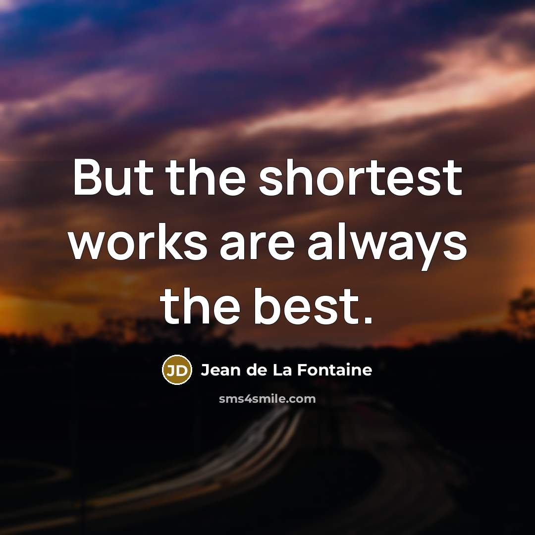 “But the shortest works are always the best.” quote by Jean de La Fontaine