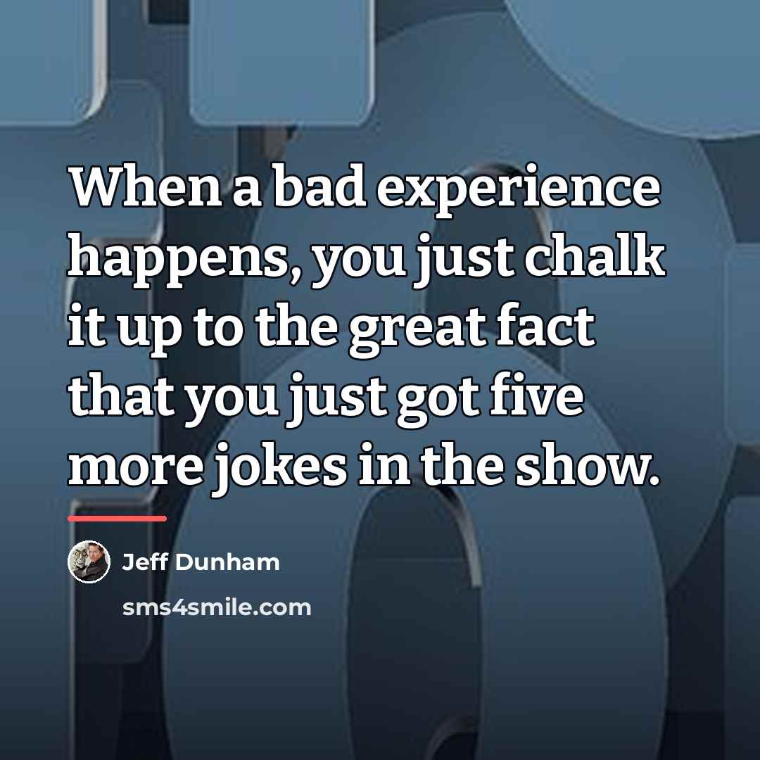 “When a bad experience happens, you just chalk it up…” quote by Jeff Dunham