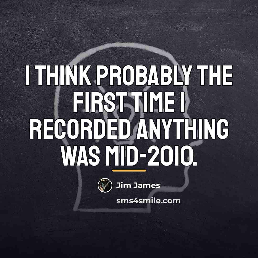 “I think probably the first time I recorded anything was…” quote by Jim James
