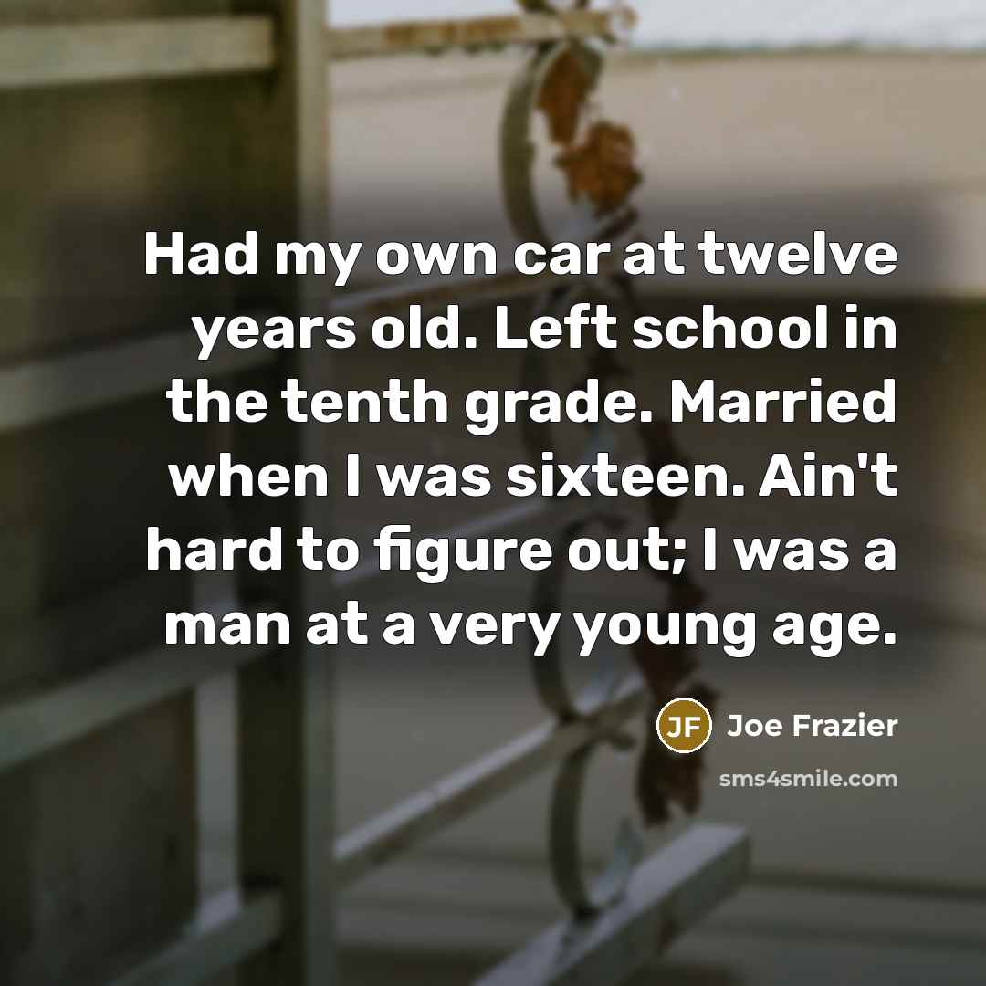 “Had my own car at twelve years old. Left school…” quote by Joe Frazier
