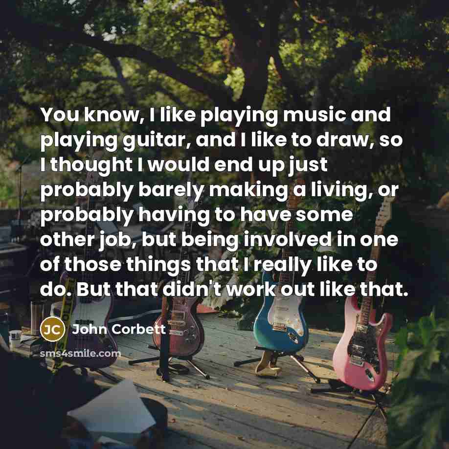 “You know, I like playing music and playing guitar, and…” quote by John Corbett