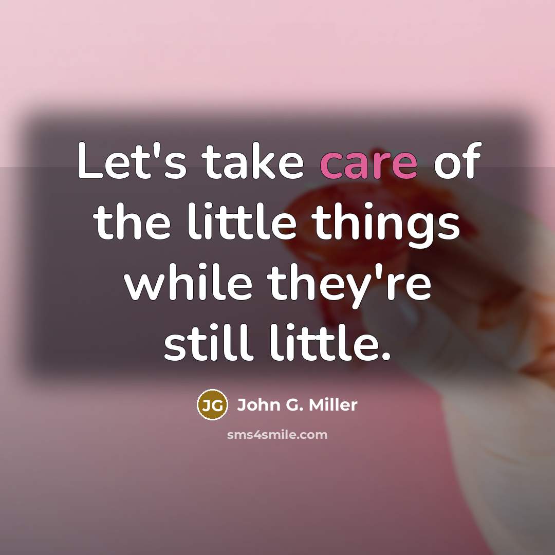 “Let's take care of the little things while they're still…” quote by John G. Miller