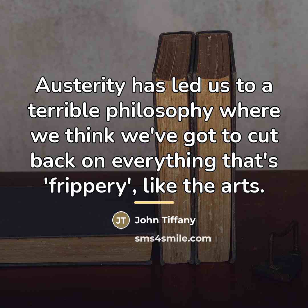 “Austerity has led us to a terrible philosophy where we…” quote by John Tiffany
