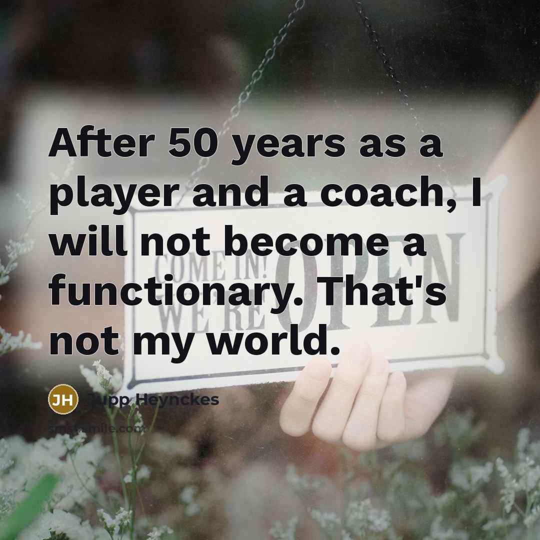 “After 50 years as a player and a coach, I…” quote by Jupp Heynckes