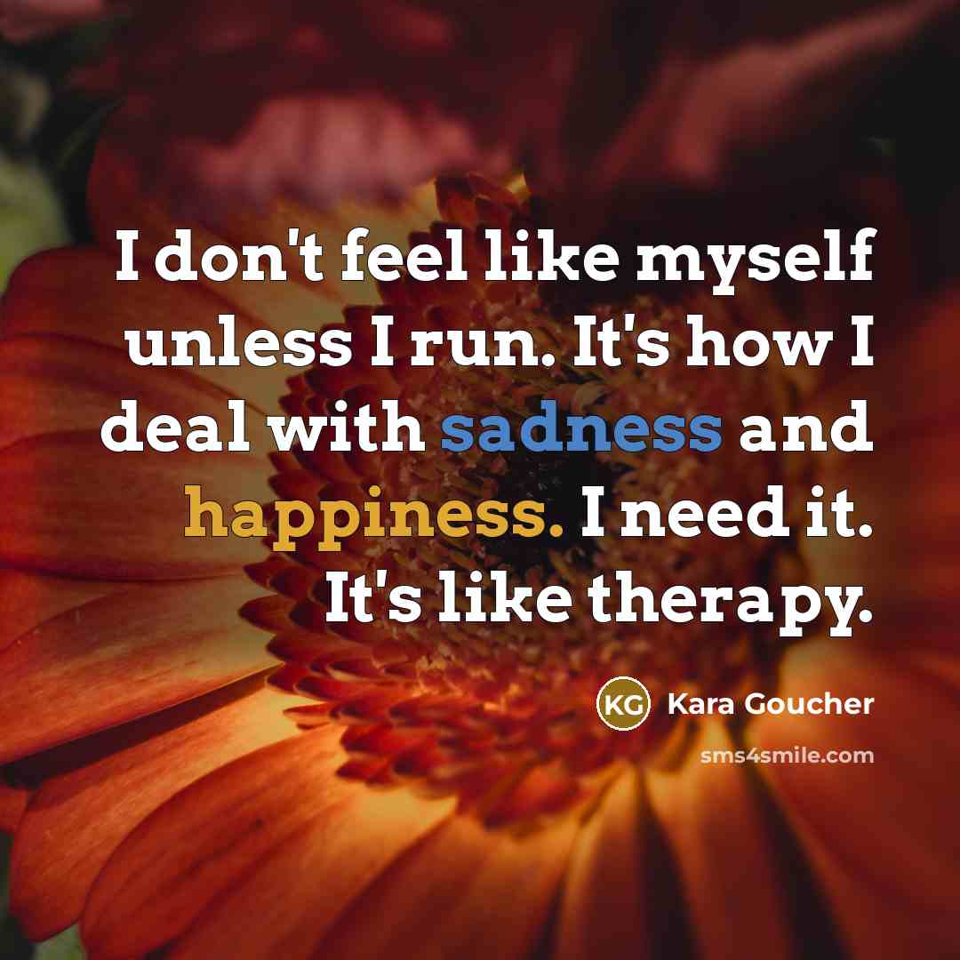 “I don't feel like myself unless I run. It's how…” quote by Kara Goucher