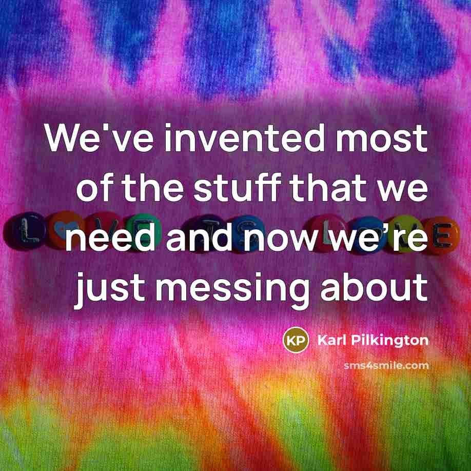 “We've invented most of the stuff that we need and…” quote by Karl Pilkington