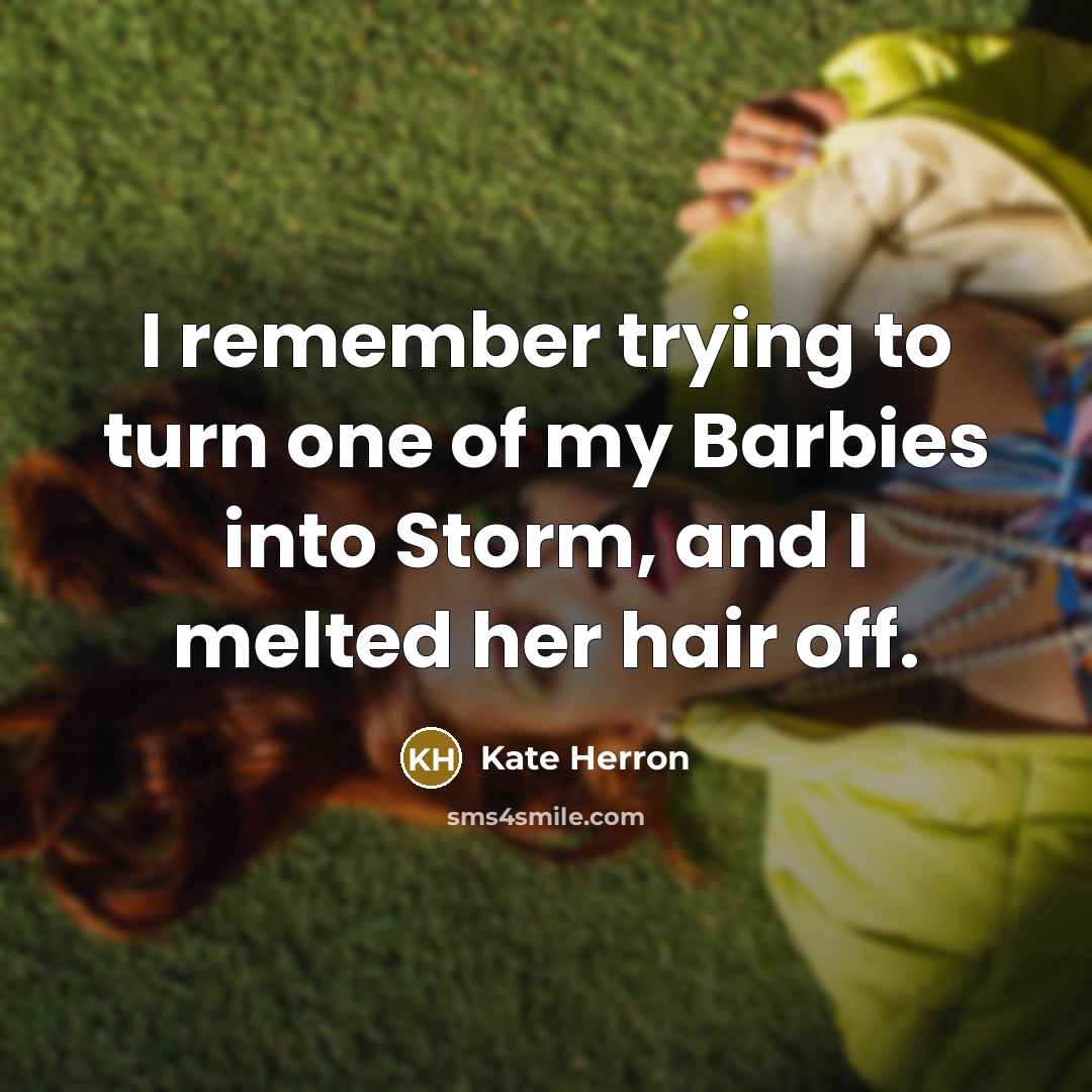 “I remember trying to turn one of my Barbies into…” quote by Kate Herron