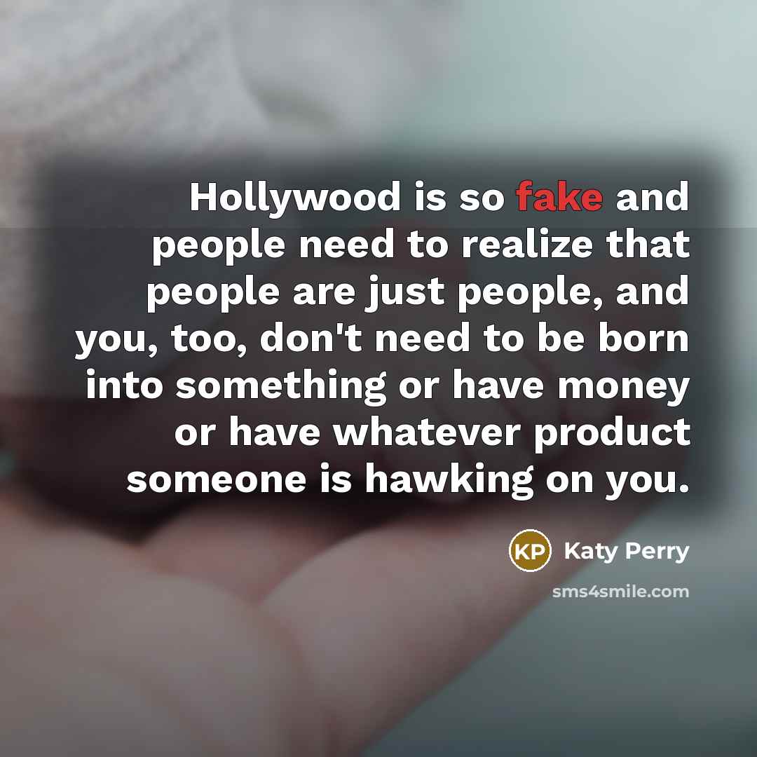 “Hollywood is so fake and people need to realize that…” quote by Katy Perry