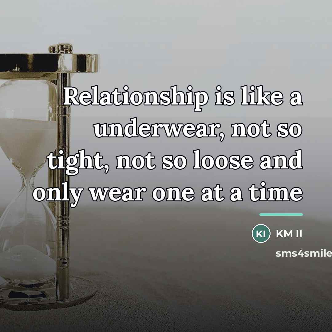 “Relationship is like a underwear, not so tight, not so…” quote by KM II