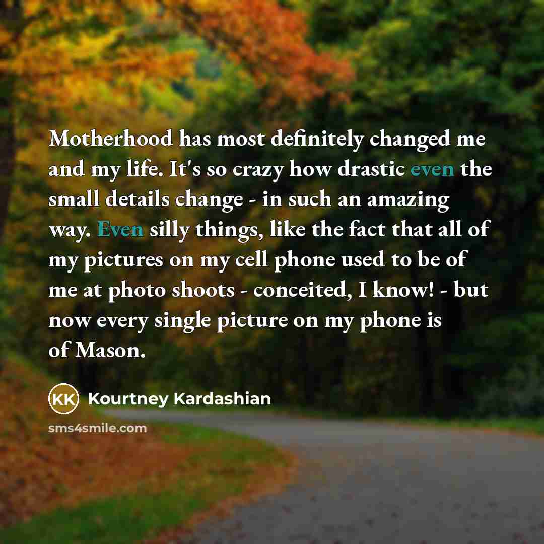 “Motherhood has most definitely changed me and my life. It's…” quote by Kourtney Kardashian